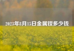 2023年8月15日金属钕多少钱