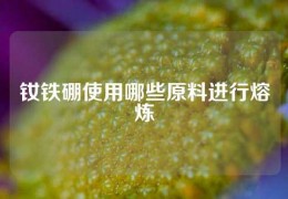 钕铁硼使用哪些原料进行熔炼