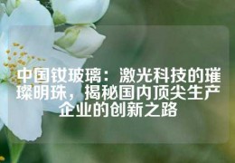 中国钕玻璃：激光科技的璀璨明珠，揭秘国内顶尖生产企业的创新之路