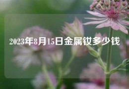 2023年8月15日金属钕多少钱