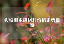 钕铁硼永磁材料价格走势最新